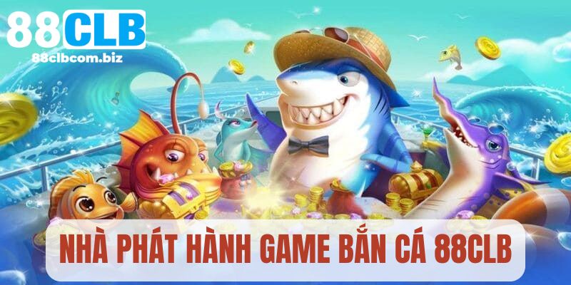 Những nhà phát hành game bắn cá đang hợp tác cùng 88CLB