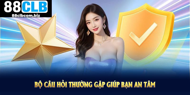 Bộ câu hỏi thường gặp giúp bạn an tâm hơn trong lúc xử lý nạp rút tiền và nhận ưu đãi