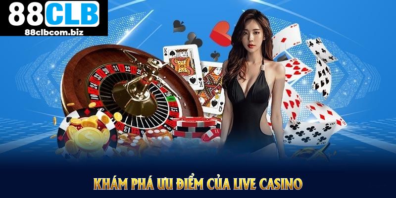 Khám phá ưu điểm của Live Casino 88CLB để làm chủ ván cược