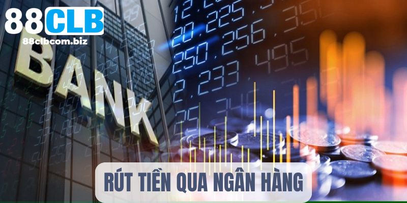 Quy trình rút tiền 88CLB qua ngân hàng