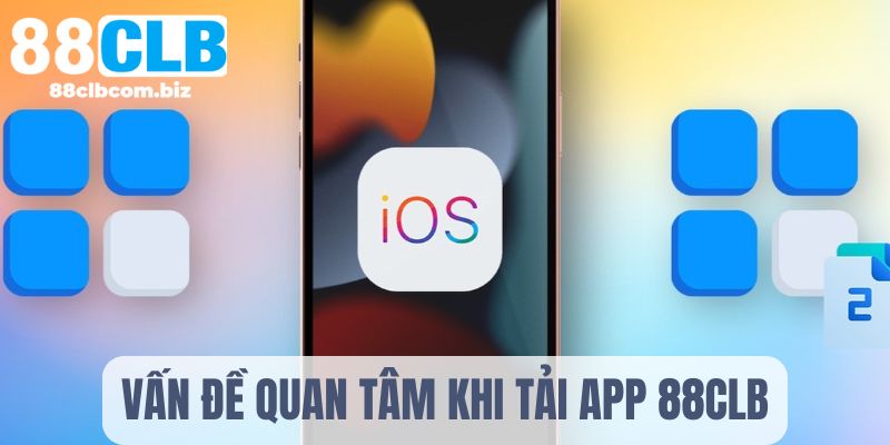 Cần quan tâm điều gì khi tải ứng dụng cược 88CLB