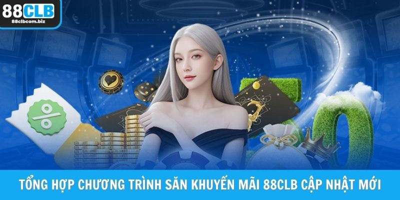 Tổng hợp chương trình săn khuyến mãi 88CLB cập nhật mới