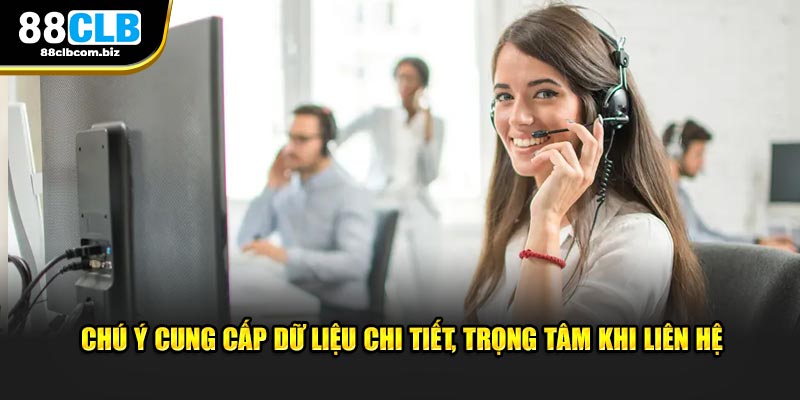 Chú ý cung cấp dữ liệu chi tiết, trọng tâm khi liên hệ